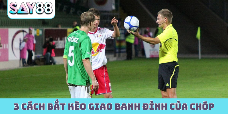 3 cách bắt kèo giao banh đỉnh của chóp