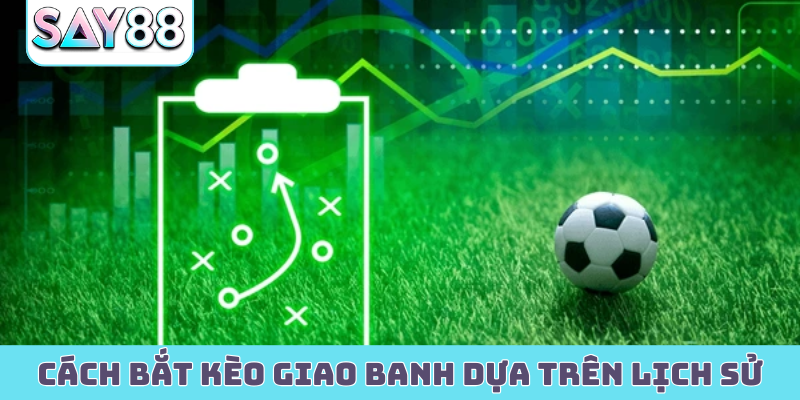 Cách bắt kèo giao banh dựa trên lịch sử đấu