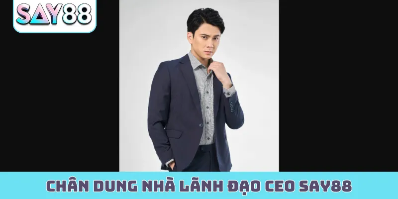 Chân dung nhà lãnh đạo CEO Say88
