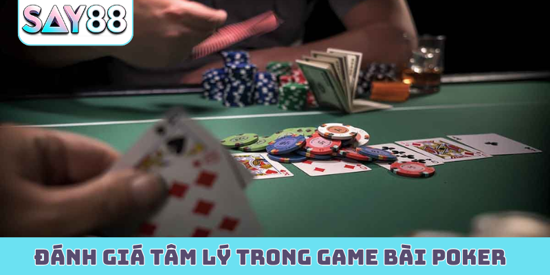 Đánh giá tâm lý trong game bài poker chi tiết