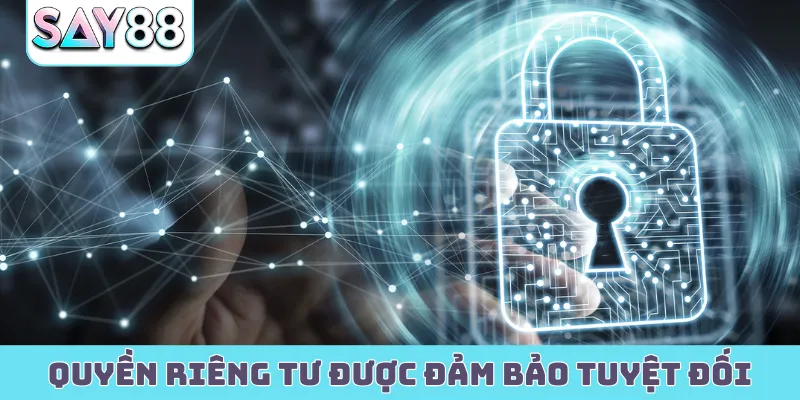 Quyền riêng tư được đảm bảo tuyệt đối