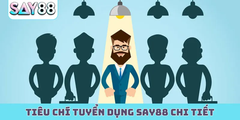 Tiêu chí tuyển dụng Say88 chi tiết