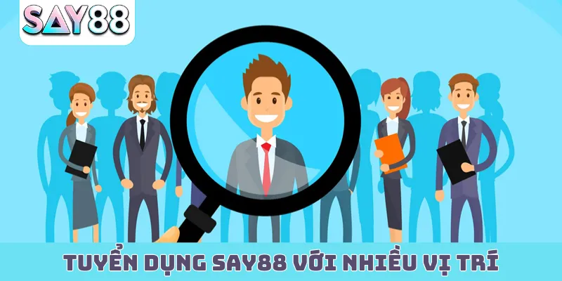 Tuyển dụng Say88 với nhiều vị trí